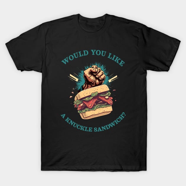 Would you like a knuckle sandwich? T-Shirt by Meditation Minds 